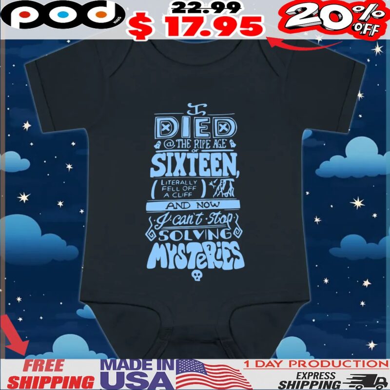 Died The Ripe Age Of Sixteen, Literally Fell Off A Cliff And Now I Can't Stop Solving Mysteries T Shirt