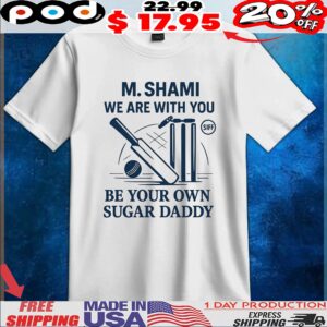 Mohammed Shami We Are With You Be Your Own Sugar Daddy Cricket T Shirt