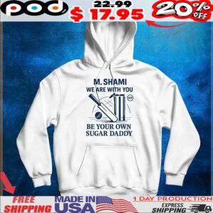 Mohammed Shami We Are With You Be Your Own Sugar Daddy Cricket T Shirt