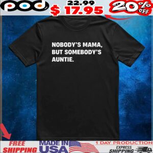 Nobody’s mama but somebody’s auntie quote t shirt