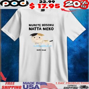 Nurete Hosoku Natta Neko Nure Nyan Cat T Shirt