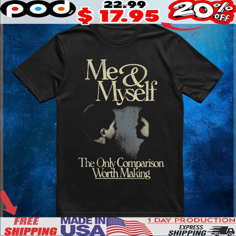 Me And Myself The Only Comparison Worth Making T Shirt