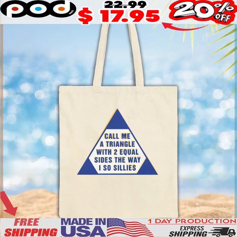 Call Me A Triangle With 2 Equal Sides The Way I So Sillies T Shirt