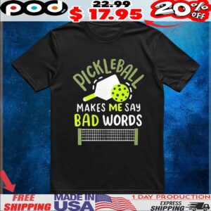 Pickleball makes me say bad words t shirt