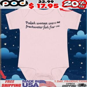 Polish Women Want Me Freshwater Fish Fear Me T Shirt