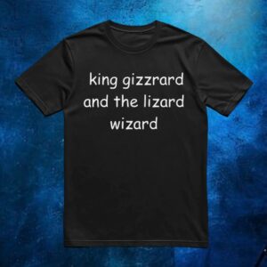 Quote King Gizzrard And The Lizard Wizard T Shirt