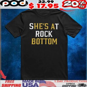 S[he's A]t Rock [Bottom] T Shirt