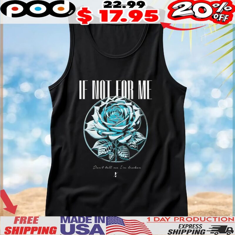 If Not For Me Don't Tell Me I'm Broken Blue Rose T Shirt