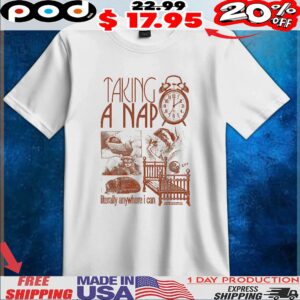 Taking A Nap Literally Anywhere I Can T Shirt
