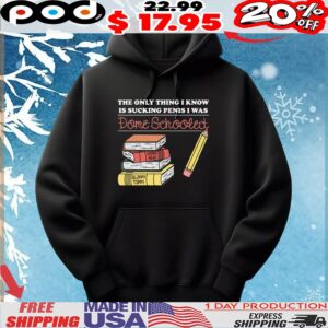 The Only Thing I Know Is Sucking Penis I Was Dome Schooled T Shirt