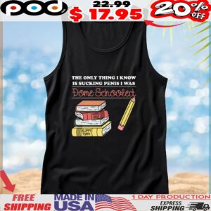The Only Thing I Know Is Sucking Penis I Was Dome Schooled T Shirt