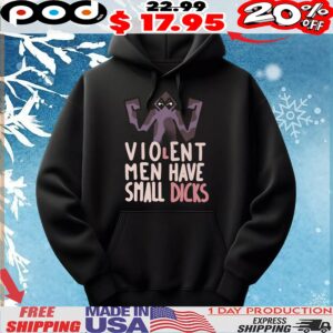 Violent Men Have Small Dicks T Shirt