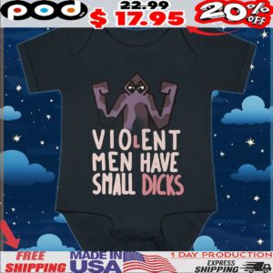 Violent Men Have Small Dicks T Shirt