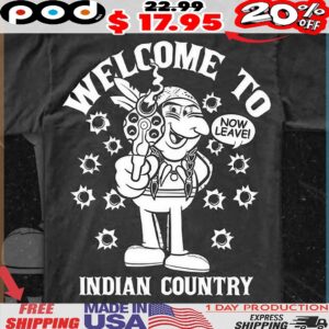 Welcome To Indian Country Now Leave Metalic T Shirt