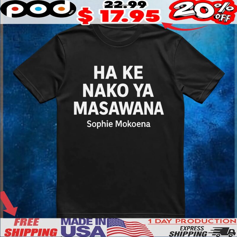 На Ке Nako Ya Masawana Sophie Mokoena T Shirt
