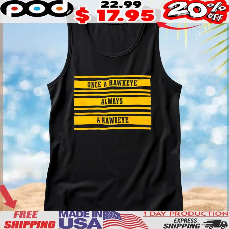 Once A Hawkeye Always A Hawkeye T Shirt