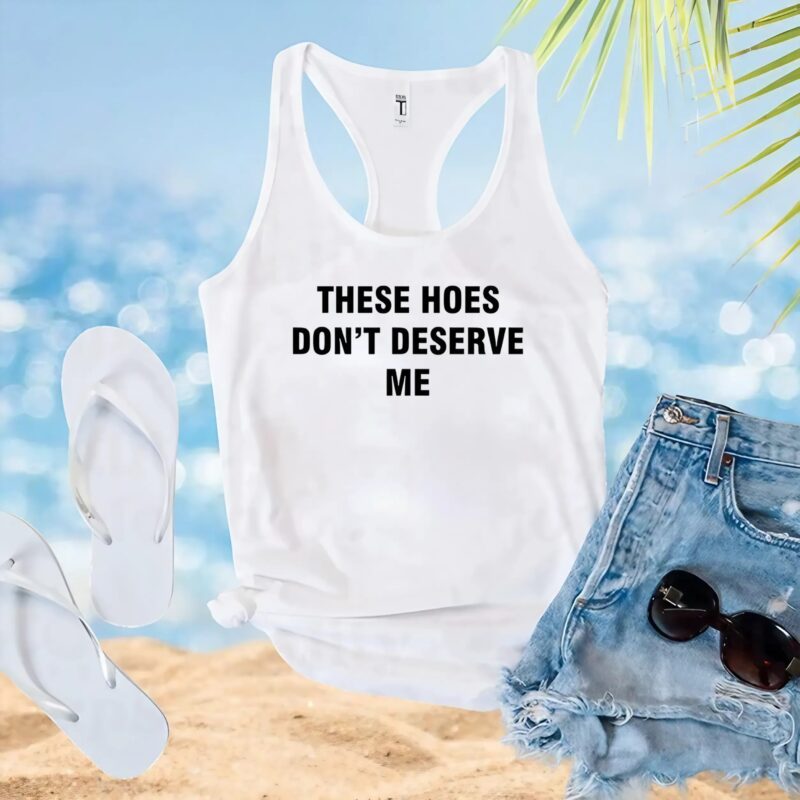 Bendadonnn Wearing These Hoes Don’t Deserve Me Quote T Shirt