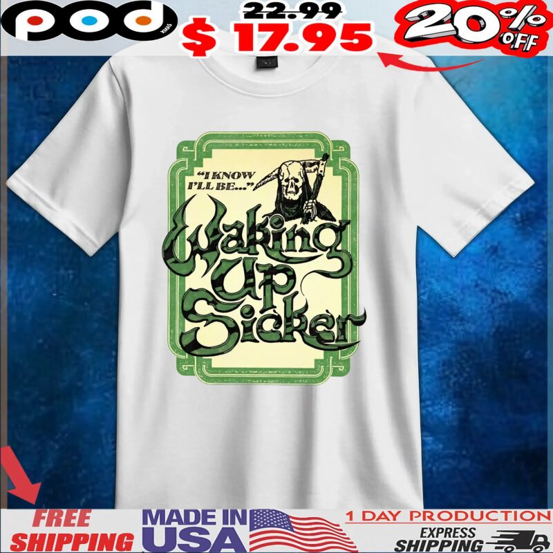 Grim Reaper I Know I'll Be Waking Up Sicker T Shirt
