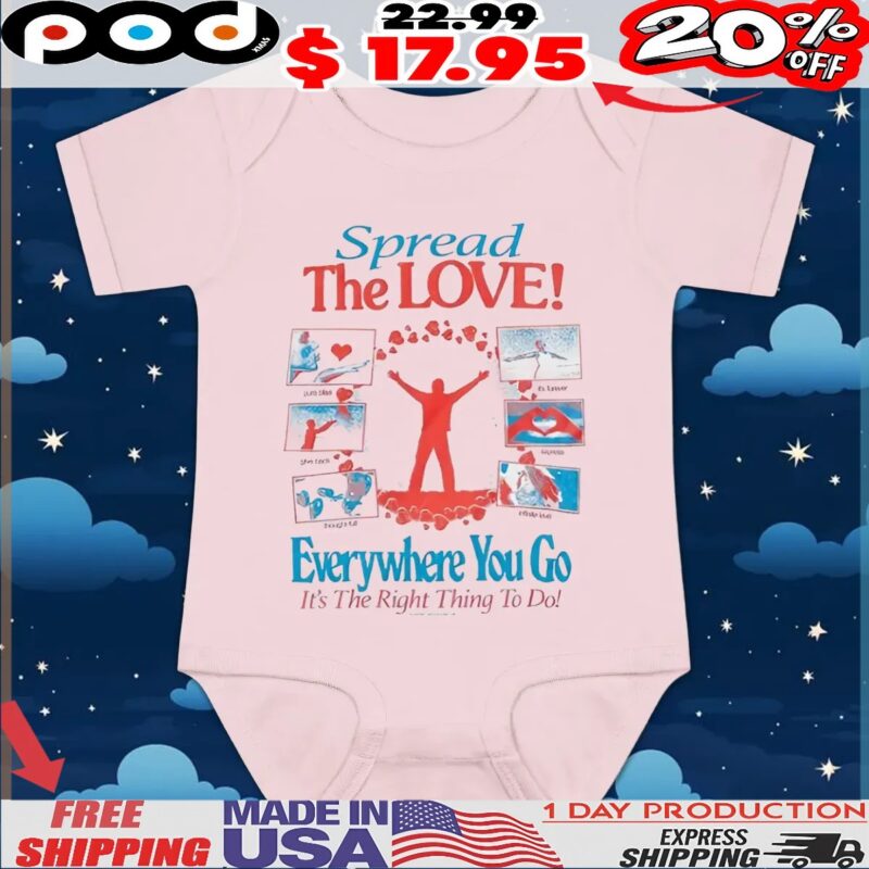 Spread The LOVE! Everywhere You Go It's The Right Thing To Do T Shirt