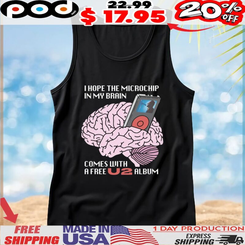 I Hope The Microchip In My Brain Comes With A Free U2 Album T Shirt