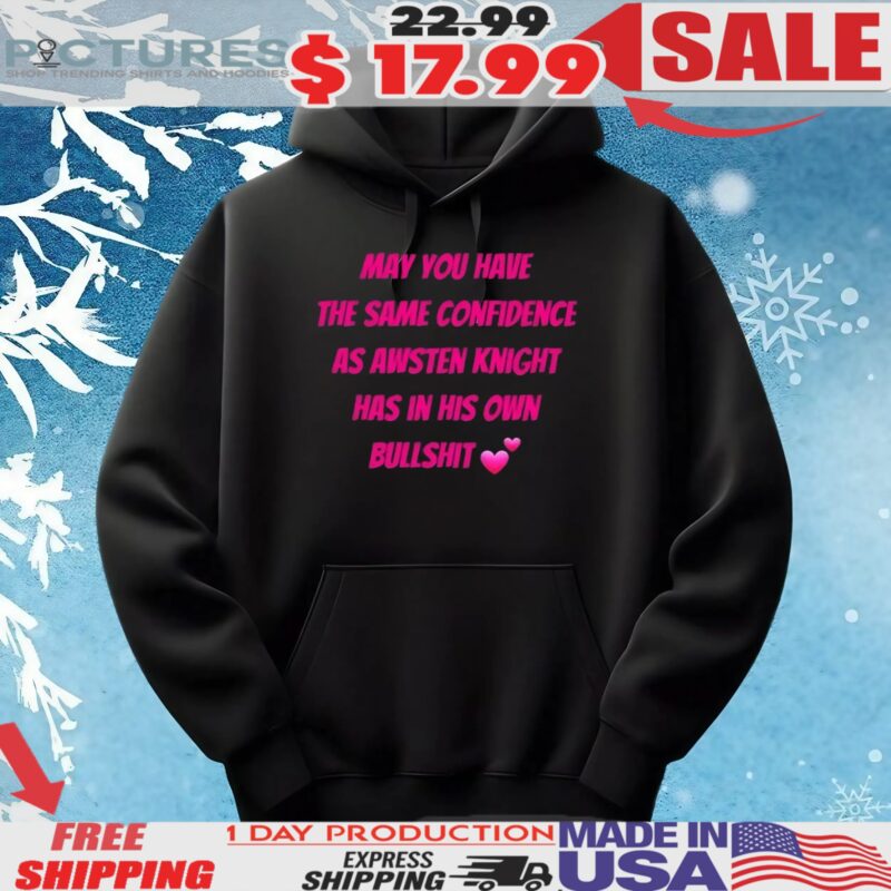 May You Have The Same Confidence As Awsten Knight Has In His Own Bullshit T Shirt