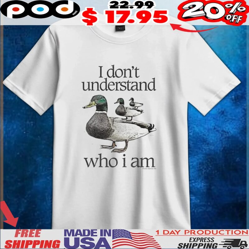 Mallard I Don't Understand Who I Am T Shirt