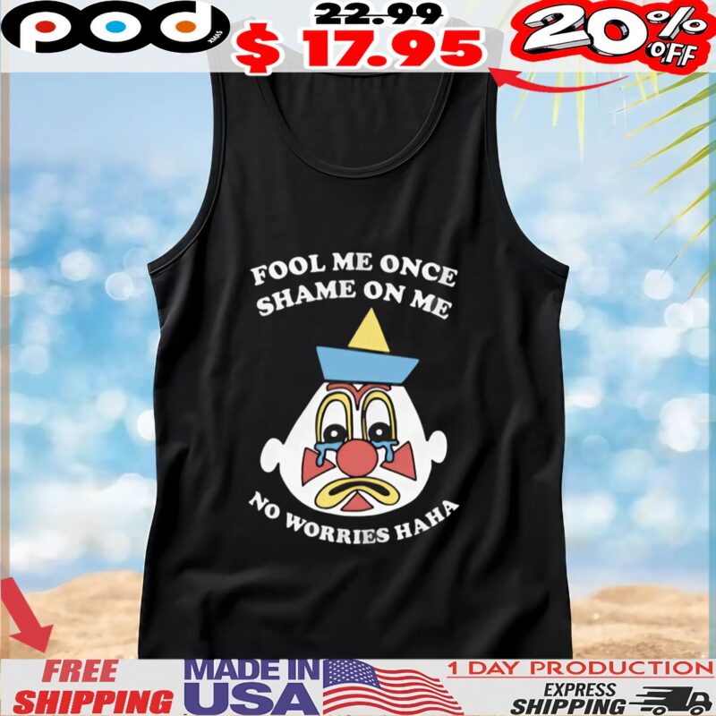 Clown Fool Me Once Shame On Me No Worries Haha T Shirt