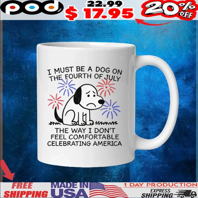 Sad Dog I Must Be A Dog On The Fourth Of July The Way I Don't Feel Comfortable Celebrating America T Shirt