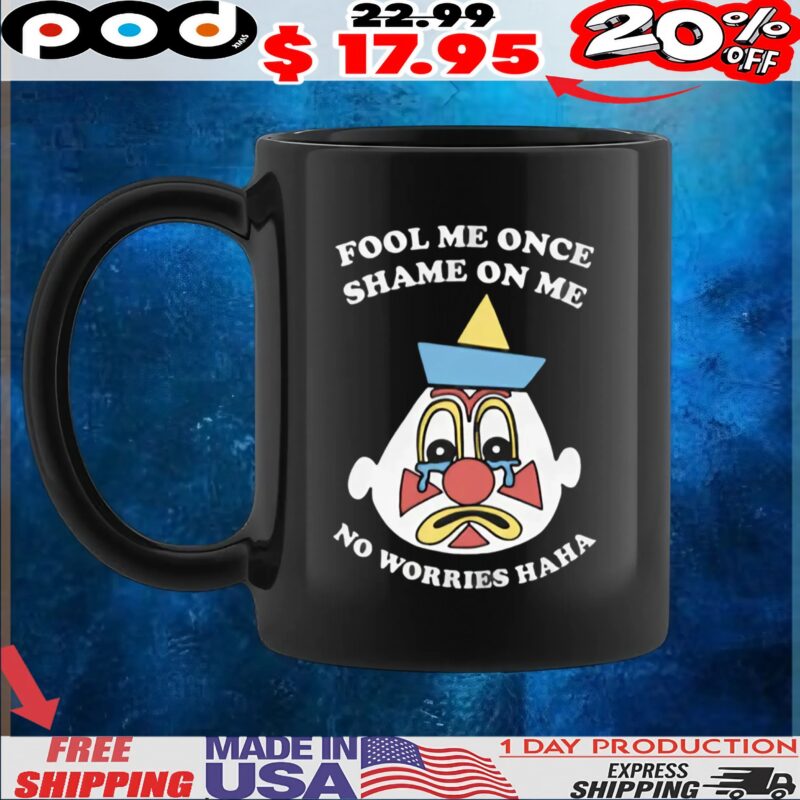 Clown Fool Me Once Shame On Me No Worries Haha T Shirt