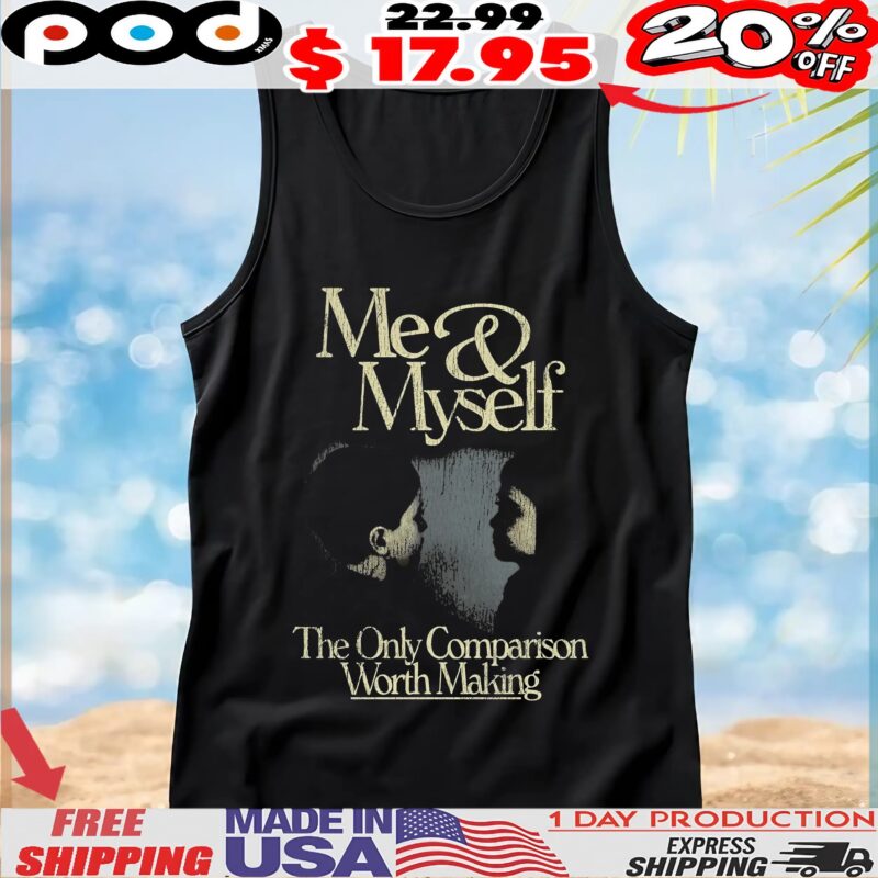 Me And Myself The Only Comparison Worth Making T Shirt