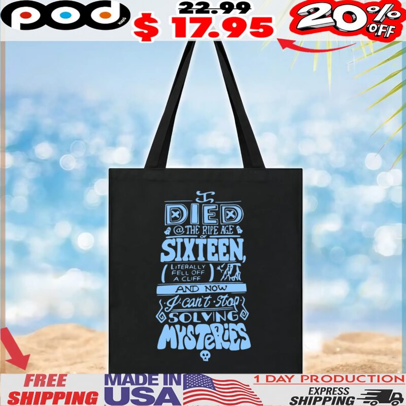 Died The Ripe Age Of Sixteen, Literally Fell Off A Cliff And Now I Can't Stop Solving Mysteries T Shirt