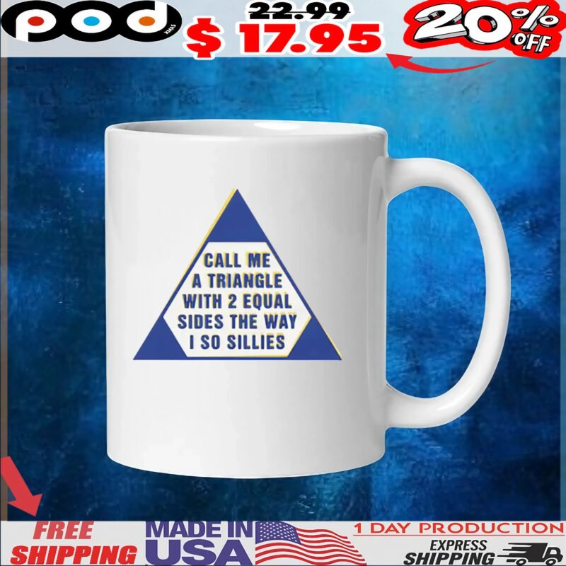 Call Me A Triangle With 2 Equal Sides The Way I So Sillies T Shirt