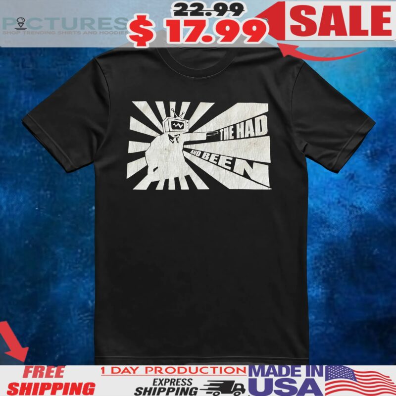 The had and been t shirt