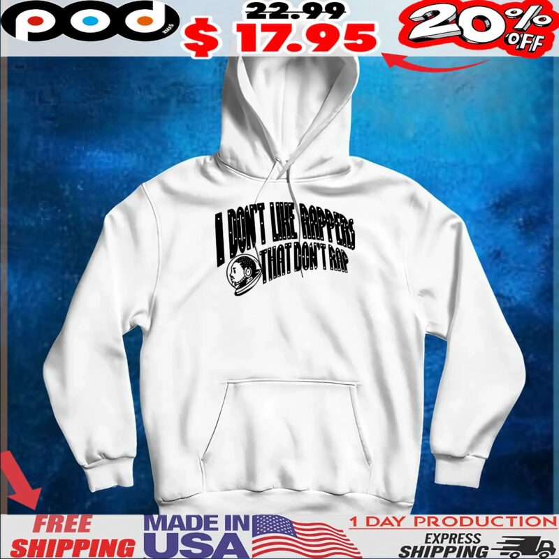 I Don't Like Rappers That Don't Rap T Shirt