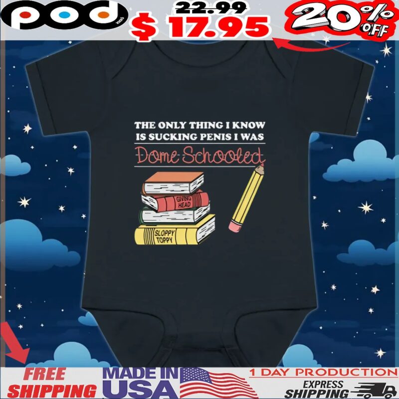 The Only Thing I Know Is Sucking Penis I Was Dome Schooled T Shirt