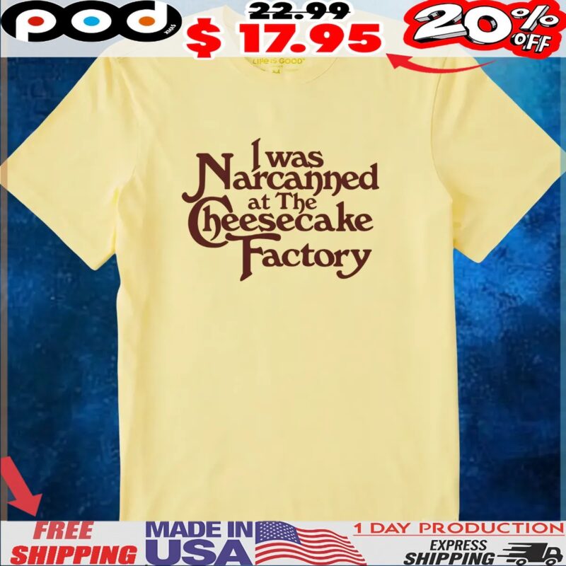 I Was Narcanned At The Dessert Factory Quote T Shirt