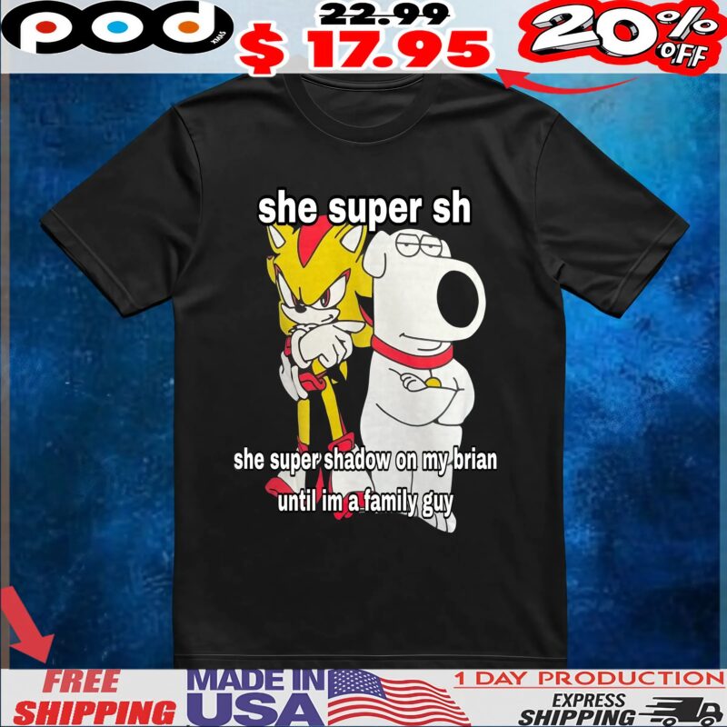 Super Hyper Shadow She Super Shadow On My Brian Griffin Until Im A Family Guy T Shirt