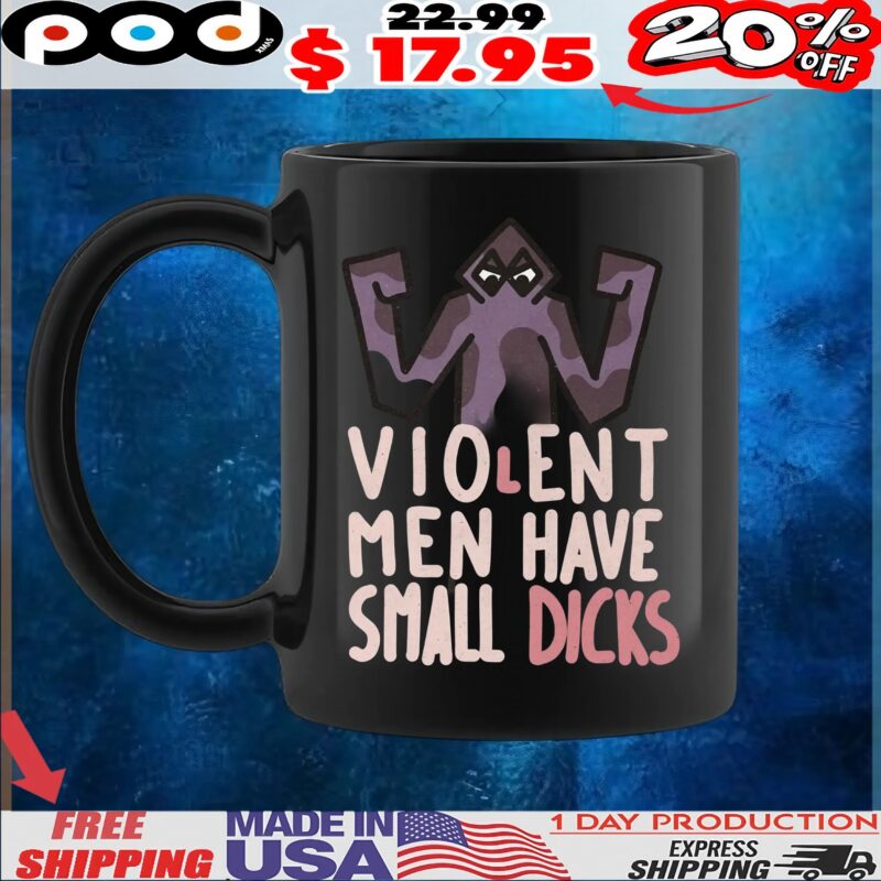 Violent Men Have Small Dicks T Shirt