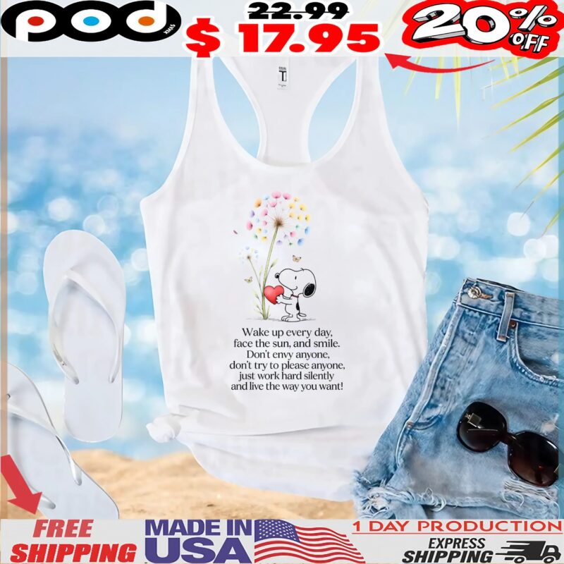 Snoopy Wake Up Everyday, Face The Sun, And Smile Don't Envy Anyone, Don't Try To Please Anyone, Just Work Hard Silently And Love The Way You Want T Shirt