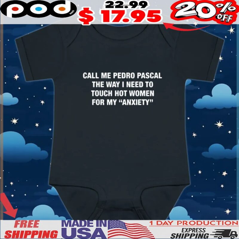Call Me Pedro Pascal The Way I Need To Touch Hot Women For My Anxiety Quote T Shirt
