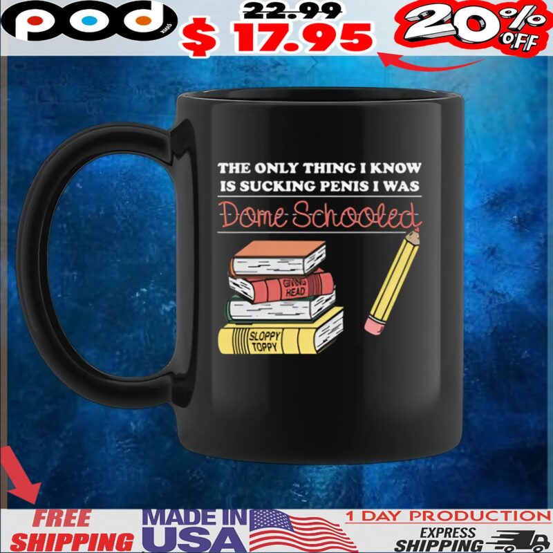 The Only Thing I Know Is Sucking Penis I Was Dome Schooled T Shirt