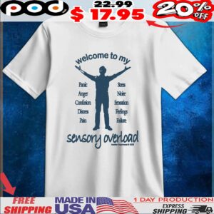welcome to my sensory overload Panic Anger Confusion Distress Pain Stress Noise Sensation Feelings Failure T Shirt