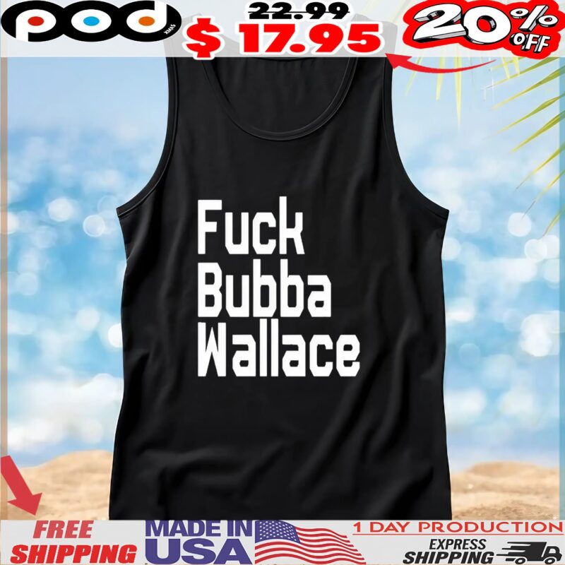 Fuck Bubba Wallace T Shirt
