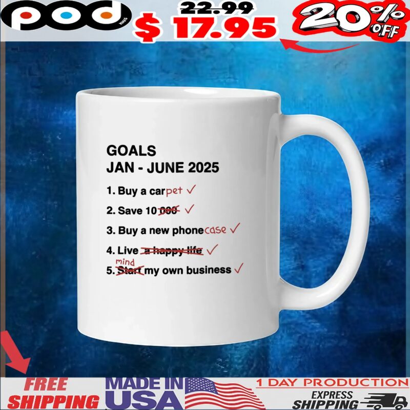 Goals Jan June 2025 List Buy A Car Pet Save 10 Buy A New Phone Case Live Mind My Own Business T Shirt