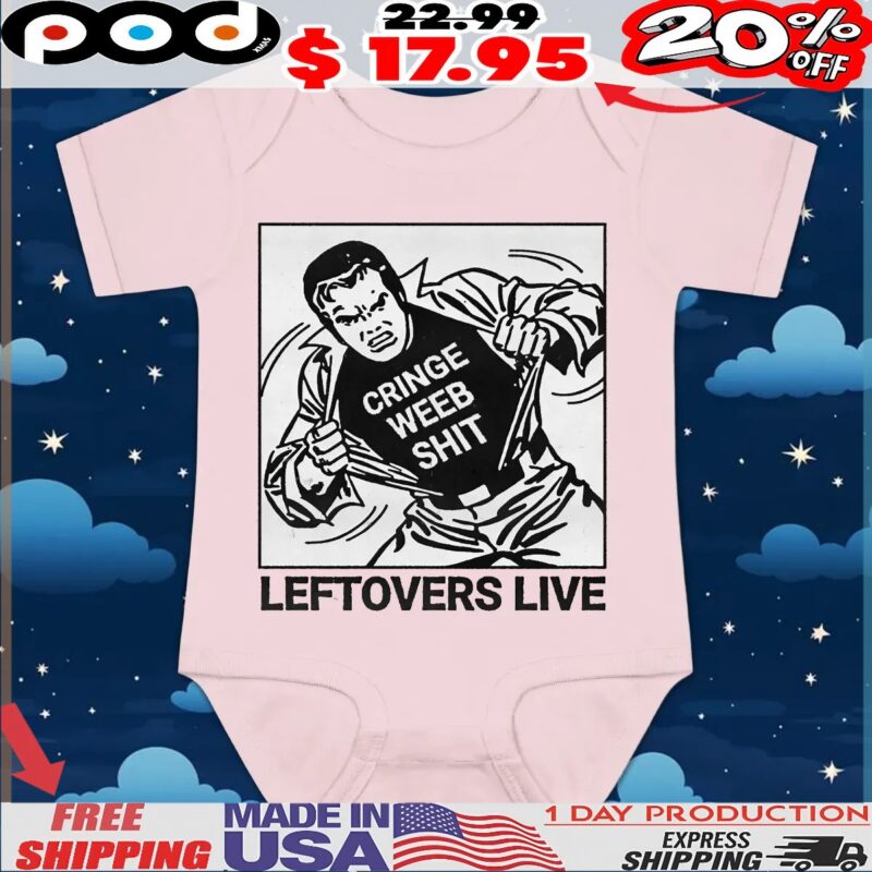 Cringe Weeb Shit Leftovers Live T Shirt Cringe Weeb Shit Leftovers Live T Shirt