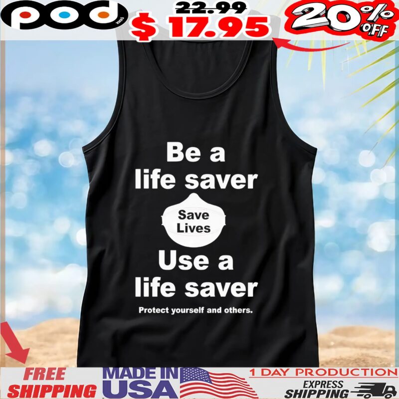 Be A Life Saver Save Lives Use A Life Saver Protect Yourself And Others T Shirt