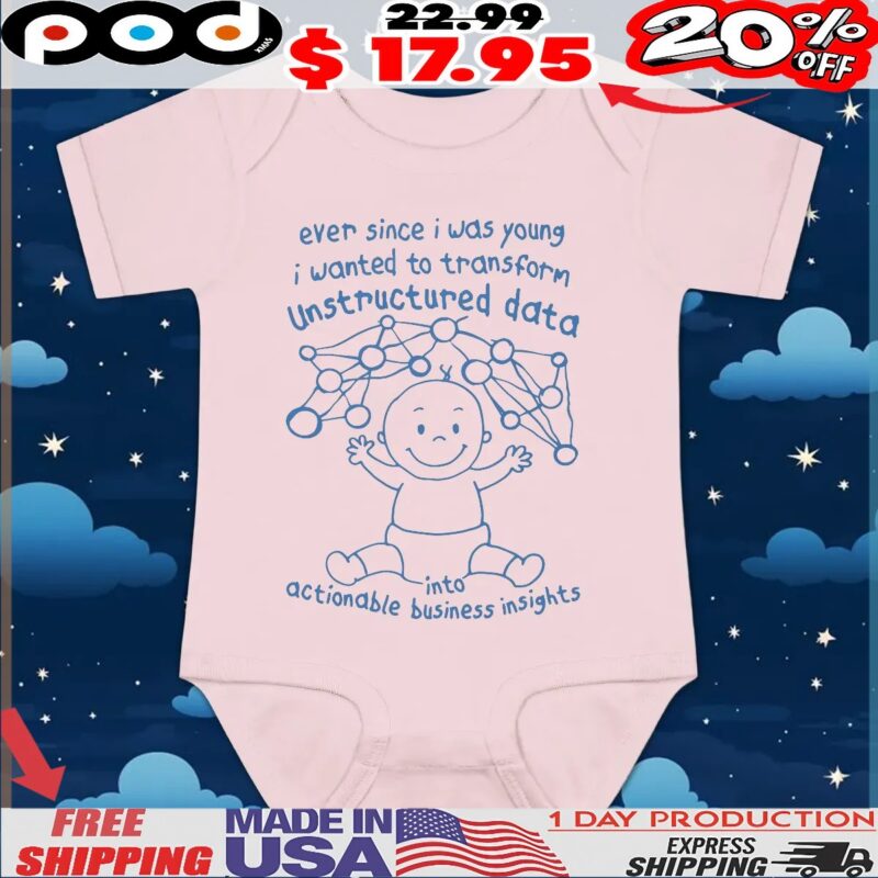 Ever Since I Was Young I Wanted To Transform Unstructured Data Into Actionable Business Insights T Shirt