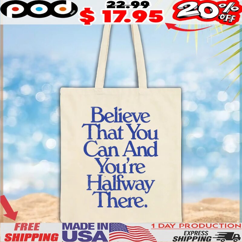 Believe That You Can And You're Halfway There T Shirt