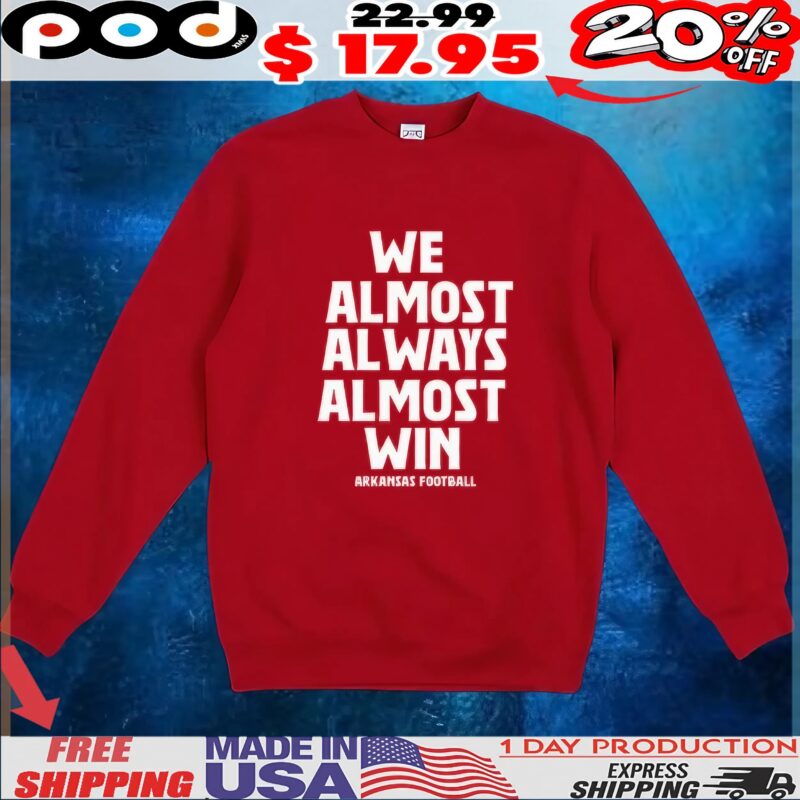 We Almost Always Almost Win Arkansas Football T Shirt