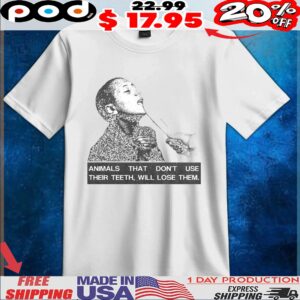 Animals That Don't Use Their Teeth, Will Lose Them T Shirt